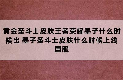 黄金圣斗士皮肤王者荣耀墨子什么时候出 墨子圣斗士皮肤什么时候上线国服